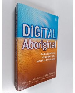 Kirjailijan Mikela Tarlow & Philip Tarlow käytetty kirja Digital Aboriginal - Radical Business Strategies for a World Without Rules