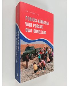 Kirjailijan Kai Myrberg käytetty kirja Pohjois-Koreassa vain porsaat ovat onnellisia