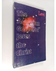Kirjailijan Levi käytetty kirja The aquarian gospel of jesus the christ : the philosophic and practical basis of the religion of the aquarian age of the world