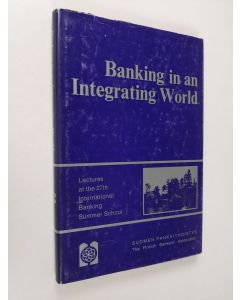 käytetty kirja Banking in an integrating world : papers from the 27th International Banking Summer School held at the Hotel Aulanko, Finland, May - June 1974