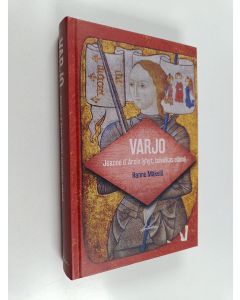 Kirjailijan Hannu Mäkelä uusi kirja Varjo : Jeanne d’Arcin lyhyt, toiveikas elämä (UUDENVEROINEN)