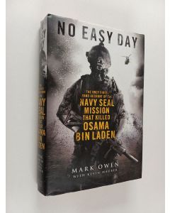 Kirjailijan Mark Owen käytetty kirja No easy day : the firsthand account of the mission that killed Osama Bin Laden : the autobiography of a Navy SEAL