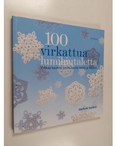 Kirjailijan Caitlin Sainio käytetty kirja 100 virkattua lumihiutaletta : virkkaa kauniita lumihiutaleita itselle ja lahjaksi