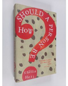 Kirjailijan Sheila Heti käytetty kirja How Should a Person Be?
