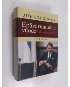 Kirjailijan Juhani Suomi käytetty kirja Epävarmuuden vuodet : Mauno Koiviston aika 1984-1986