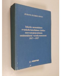 Kirjailijan Juhani Jääskeläinen käytetty kirja Inkerin suomalainen evankelis-luterilainen kirkko neuvostojärjestelmän ensimmäisenä vuosikymmenenä 1917-1927