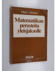 Kirjailijan Matti Lehtinen käytetty kirja Matematiikan perusteita yleisjaksolle
