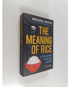 Kirjailijan Michael Booth käytetty kirja The Meaning of Rice - A Culinary Tour of Japan