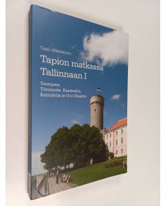 Kirjailijan Tapio Mäkeläinen käytetty kirja Tapion matkassa Tallinnaan, 1 - Toompea, Tõnismäe, Kassisaba, Kelmiküla ja Uus Maailm