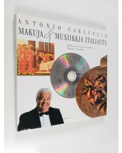 Kirjailijan Antonio Carluccio käytetty kirja Makuja & musiikkia Italiasta : rakastettuja aarioita, ihania ruokia + CD