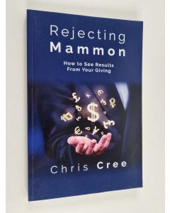 Kirjailijan Chris Cree käytetty kirja Rejecting Mammon - How to See Results From Your Giving