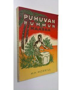 Kirjailijan Madge Haines Morrill käytetty kirja Puhuvan rummun maassa : kertomus tohtori E G Marcuksen taistelusta pimeän Afrikan tauteja ja taikauskoa vastaan