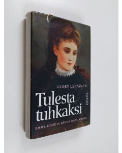 Kirjailijan Glory Leppänen käytetty kirja Tulesta tuhkaksi : Emmy Achte ja hänen maailmansa