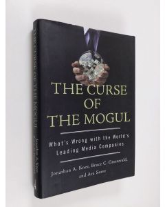 Kirjailijan Jonathan A. Knee käytetty kirja The curse of the mogul : whatʼs wrong with the worldʼs leading media companies