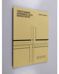 Kirjailijan Jarkko Seppälä käytetty kirja Tarvitaanko uskonnollista kasvatusta : uskonnollisen kasvatuksen tärkeys Monitor-tutkimuksen valossa