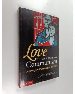 Kirjailijan Josie McLellan käytetty kirja Love in the Time of Communism : Intimacy and Sexuality in the GDR