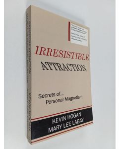 Kirjailijan Kevin Hogan käytetty kirja Irresistible attraction : secrets of personal magnetism