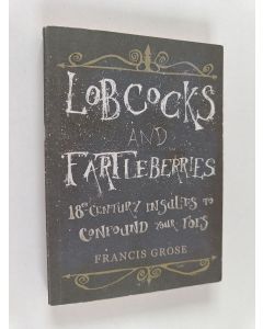 Kirjailijan Francis Grose käytetty kirja Lobcocks and Fartleberries : 18th-Century Insults to Confound Your Foes