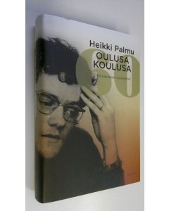 Kirjailijan Heikki Palmu uusi kirja Oulusa koulusa : 60-lukulaisen muistelmat