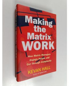 Kirjailijan Kevan Hall käytetty kirja Making the Matrix Work - How Matrix Managers Engage People and Cut Through Complexity