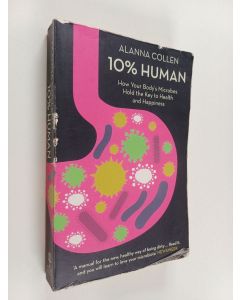Kirjailijan Alanna Collen käytetty kirja 10% Human - How Your Body's Microbes Hold the Key to Health and Happiness