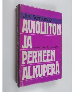 Kirjailijan Juri Semjonov käytetty kirja Avioliiton ja perheen alkuperä : filosofis-kansatieteellinen tutkimus