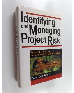 Kirjailijan Tom Kendrick käytetty kirja Identifying and managing project risk : essential tools for failure-proofing your project