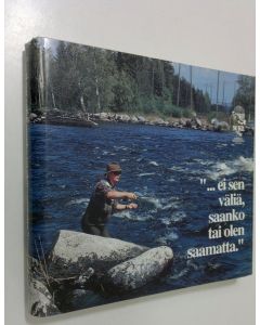 Kirjailijan Matti J. Särömaa käytetty kirja ei sen väliä, saanko tai olen saamatta : SUKL - 75 v urheilukalastusta 1919-1994