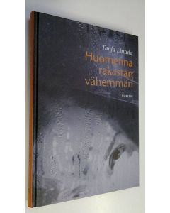 Kirjailijan Tanja Lintula uusi kirja Huomenna rakastan vähemmän (UUDENVEROINEN)