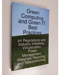 Kirjailijan Jason Harris käytetty kirja Green IT 100 success secrets : green computing and green IT best practices on regulations and industry initiatives, virtualization, power management, materials recycling and telecommuting