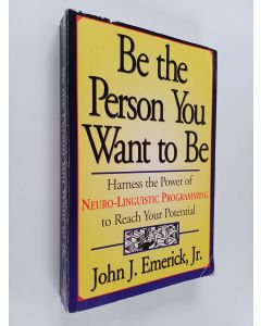 Kirjailijan John J. Emerick käytetty kirja Be the Person You Want to Be - Harness the Power of Neuro-Linguistic Programming to Reach Your Potential