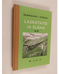 Kirjailijan Kaarlo Saarialho käytetty kirja Laskutaito ja elämä. B-laitos, 3 : Laskennon ja mittausopin oppikirja maaseudun kanskouluille. Seitsemäs ja kahdeksas kouluvuosi