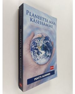 Kirjailijan Pentti Alhonen käytetty kirja Planeetta Maa käsissämme : ympäristögeologisia esseitä