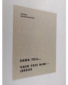 Kirjailijan Erkki Kansanaho käytetty teos Sana tuli : vain yksi nimi - Jeesus