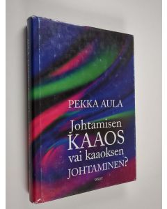 Kirjailijan Pekka Aula käytetty kirja Johtamisen kaaos vai kaaoksen johtaminen?