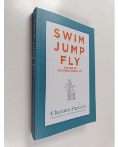 Kirjailijan Charlotte Sheridan käytetty kirja Swim Jump Fly - A Guide To Changing Your Life