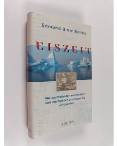Kirjailijan Edmund Blair Bolles käytetty kirja Eiszeit - wie ein Professor, ein Politiker und ein Dichter das ewige Eis entdeckten