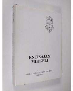 Kirjailijan Erkki Kuujo käytetty kirja Entisajan Mikkeli : Mikkelin kaupungin vaiheita 1838-1917