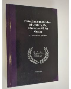 käytetty kirja Quintilan's Institutes Of Oratory, Or, Education Of An Orator: In Twelve Books, Volume 1