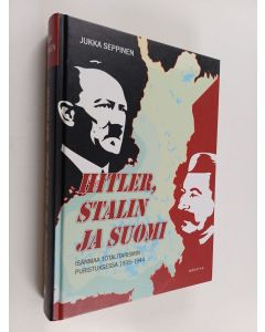 Kirjailijan Jukka Seppinen käytetty kirja Hitler, Stalin ja Suomi : isänmaa totalitarismin puristuksessa 1935-1944