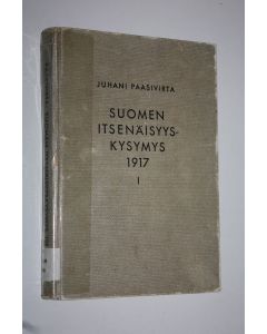 Kirjailijan Juhani Paasivirta käytetty kirja Suomen itsenäisyyskysymys 1917 1, Maaliskuunvallankumouksesta valtalakiin
