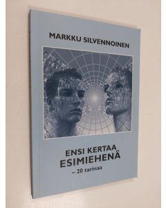 Kirjailijan Markku Silvennoinen käytetty kirja Ensi kertaa esimiehenä : 20 tarinaa