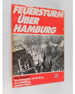 Kirjailijan Hans Brunswig käytetty kirja Feuersturm über Hamburg : die Luftangriffe auf Hamburg im zweiten Weltkrieg und ihre Folgen