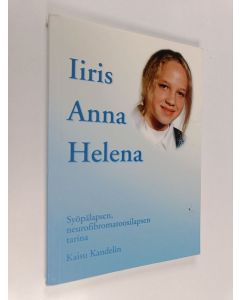 Kirjailijan Kaisu Kandelin käytetty kirja Iiris Anna Helena : syöpälapsen, neurofibromatoosilapsen tarina