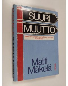 Kirjailijan Matti Mäkelä käytetty kirja Suuri muutto : 1960-70 -lukujen suomalaisen proosan kuvaamana