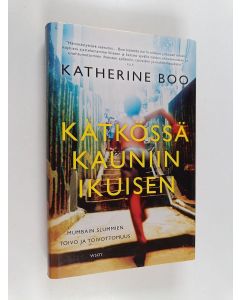 Kirjailijan Katherine Boo käytetty kirja Kätkössä kauniin ikuisen : Mumbain slummien toivo ja toivottomuus