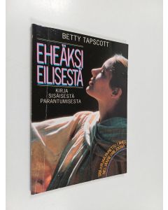 Kirjailijan Betty Tapscott käytetty kirja Eheäksi eilisestä : kirja sisäisestä parantumisesta
