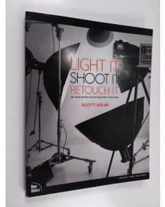 Kirjailijan Scott Kelby käytetty kirja Light it, shoot it, retouch it : learn step by step how to go from empty studio to finished image