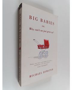Kirjailijan Michael Bywater käytetty kirja Big Babies, Or : Why Can't We Just Grow Up?