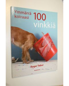 Kirjailijan Roger Tabor käytetty kirja Ymmärrä koiraasi : 100 vinkkiä